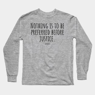 Nothing-is-to-be-preferred-before-justice.(Socrates) Long Sleeve T-Shirt